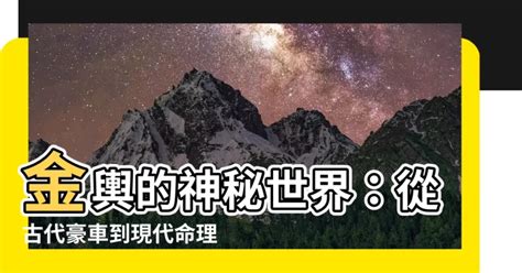 金輿|【金輿】金輿的神秘世界：從古代豪車到現代命理